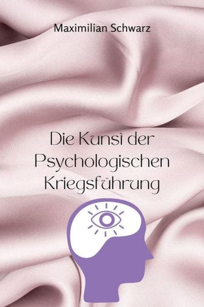 Die Kunst der Psychologischen Kriegsführung: Entfessele subtile Einflussnahme, Unterwerfe Feinde und Meistere die Geheimnisse der unentdeckten mentalen Kriegsführung