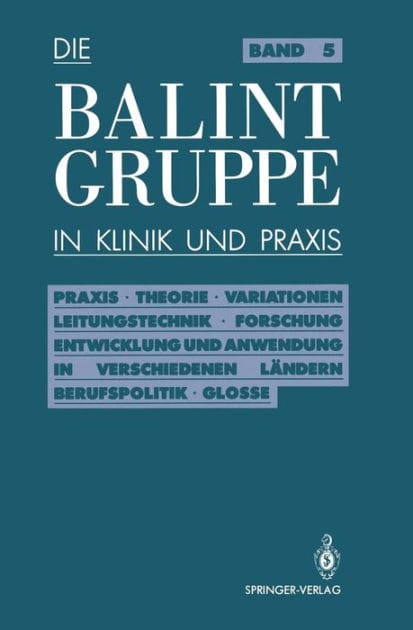 Die Balint-Gruppe in Klinik und Praxis: Praxis . Theorie . Variationen . Leitungstechnik . Forschung Entwicklung und Anwendung in verschiedenen Lï¿½ndern Berufspolitik . Kritische Glosse