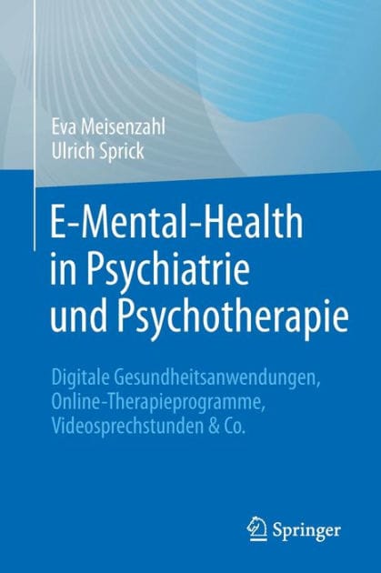E-Mental-Health in Psychiatrie und Psychotherapie: Digitale Gesundheitsanwendungen, Online-Therapieprogramme, Videosprechstunden & Co