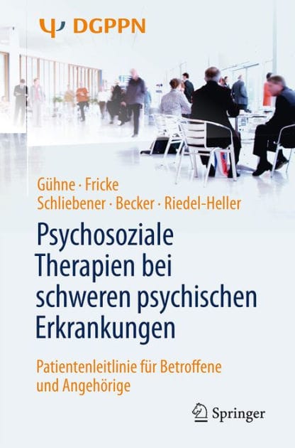 Psychosoziale Therapien bei schweren psychischen Erkrankungen: Patientenleitlinie fï¿½r Betroffene und Angehï¿½rige