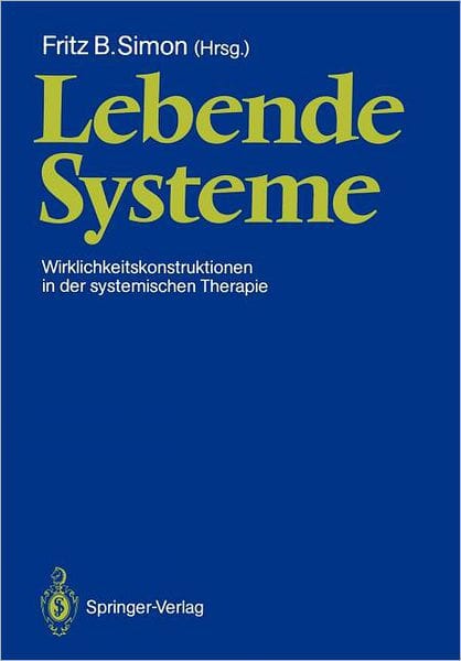 Lebende Systeme: Wirklichkeitskonstruktionen in der Systemischen Therapie