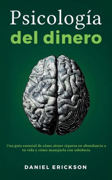 Psicologï¿½a del dinero: Una guï¿½a esencial de cï¿½mo atraer riqueza en abundancia a tu vida y cï¿½mo manejarla con sabidurï¿½a