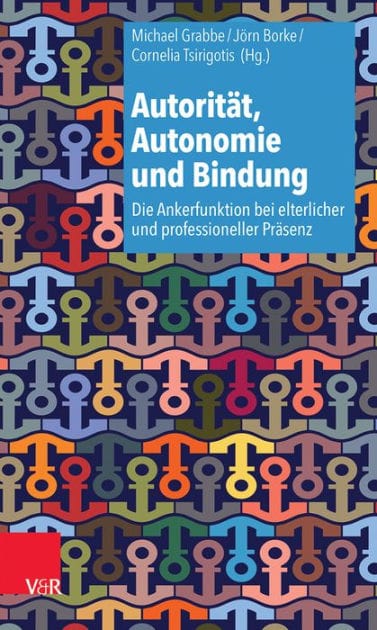 Autoritat, Autonomie und Bindung: Die Ankerfunktion bei elterlicher und professioneller Prasenz
