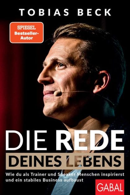 Die Rede deines Lebens: Wie du als Trainer und Speaker Menschen inspirierst und ein stabiles Business aufbaust