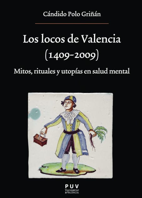 Los locos de Valencia (1409-2009): Mitos, rituales y utopías en salud mental