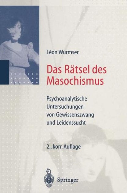 Das Rï¿½tsel des Masochismus: Psychoanalytische Untersuchungen von Gewissenszwang und Leidenssucht