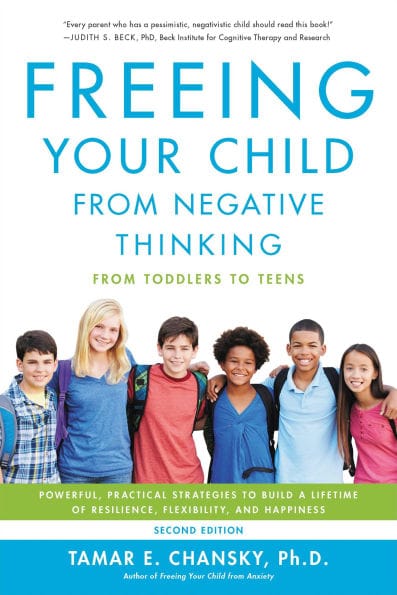 Freeing Your Child from Negative Thinking: Powerful, Practical Strategies to Build a Lifetime of Resilience, Flexibility, and Happiness