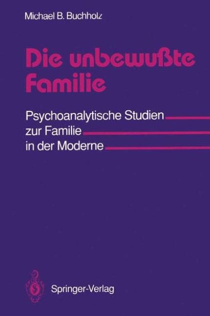 Die unbewuï¿½te Familie: Psychoanalytische Studien zur Familie in der Moderne