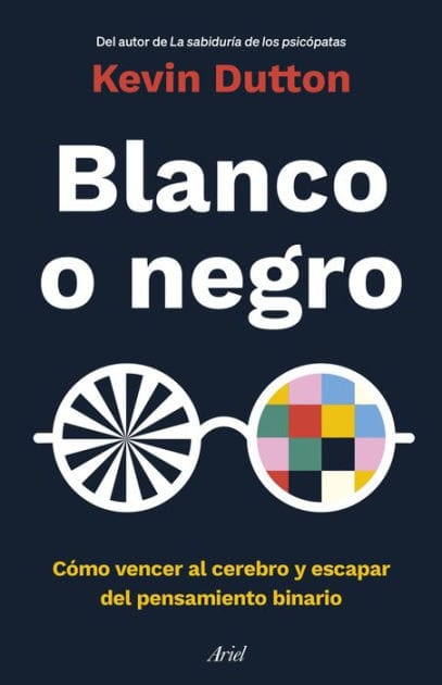 Blanco o negro: Cómo vencer al cerebro y escapar del pensamiento binario