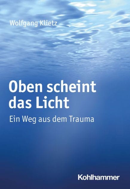 Oben scheint das Licht: Ein Weg aus dem Trauma