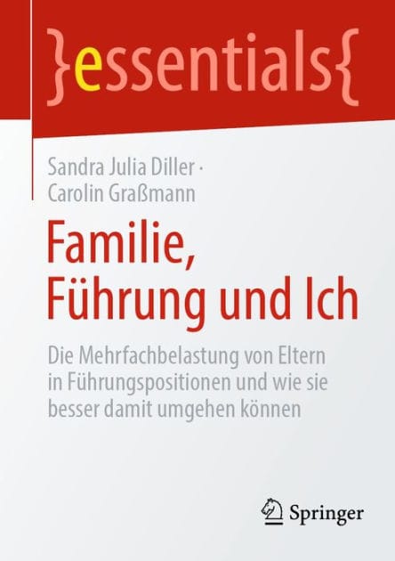 Familie, Fï¿½hrung und Ich: Die Mehrfachbelastung von Eltern in Fï¿½hrungspositionen und wie sie besser damit umgehen kï¿½nnen