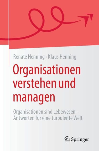 Organisationen verstehen und managen: Organisationen sind Lebewesen - Antworten für eine turbulente Welt
