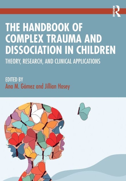The Handbook of Complex Trauma and Dissociation in Children: Theory, Research, and Clinical Applications