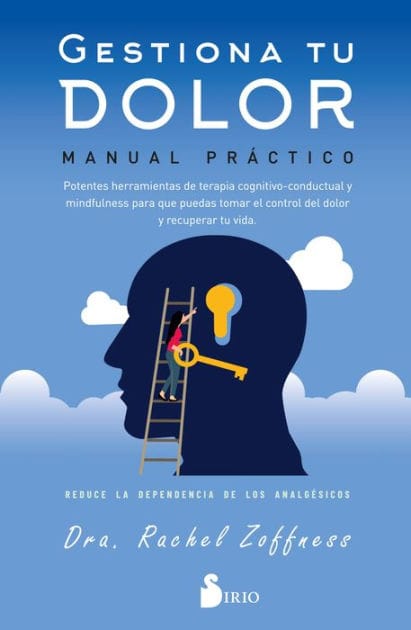GESTIONA TU DOLOR. MANUAL PRÁCTICO: POTENTES HERRAMIENTAS DE TERAPIA COGNITIVO-CONDUCTUAL Y MINDFULNESS PARA QUE PUEDAS TOMAR EL CONTROL DEL DOLOR Y RECUPERAR TU VIDA. REDUCE LA DEPENDENCIA DE LOS ANALGÉSICOS.