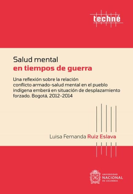 Salud mental en tiempos de guerra: Una reflexión sobre la relación conflicto armado-salud mental en el pueblo indígena emberá en situación de desplazamiento forzado. Bogotá, 2012-2014