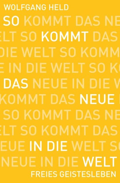 So kommt das Neue in die Welt