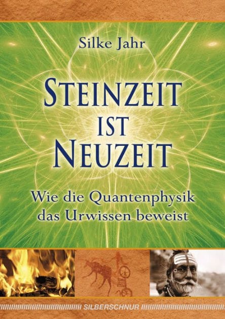 Steinzeit ist Neuzeit: Wie die Quantenphysik das Urwissen beweist
