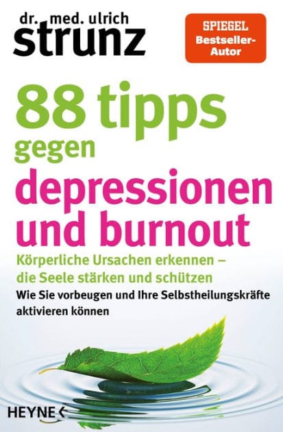 88 Tipps gegen Depressionen und Burnout: Körperliche Ursachen erkennen - die Seele stärken und schützen - Wie Sie vorbeugen und Ihre Selbstheilungskräfte aktivieren können