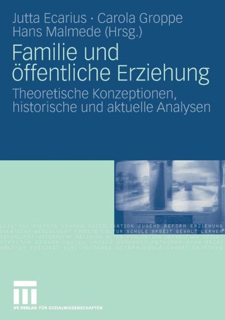 Familie und ï¿½ffentliche Erziehung: Theoretische Konzeptionen, historische und aktuelle Analysen