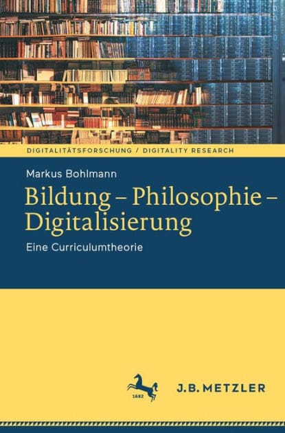 Bildung - Philosophie - Digitalisierung: Eine Curriculumtheorie
