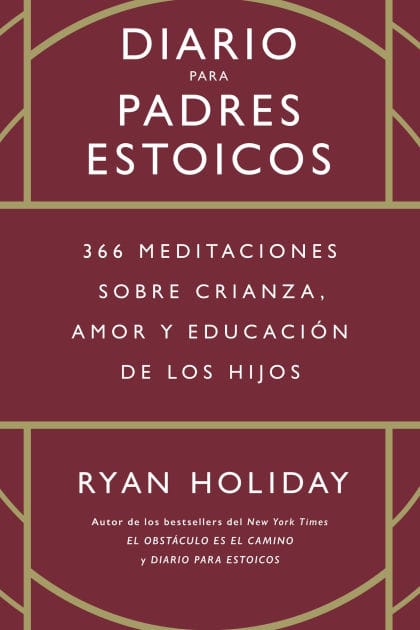 Diario Para Padres Estoicos (the Daily Dad Spanish Edition): 365 Meditaciones Sobre Crianza, Amor Y Educaciï¿½n de Los Hijos
