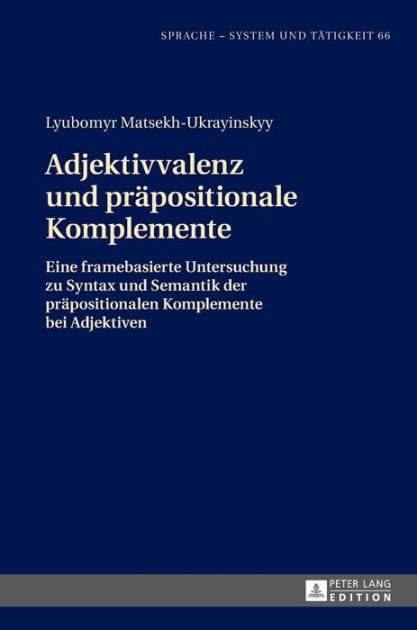 Adjektivvalenz und praepositionale Komplemente: Eine framebasierte Untersuchung zu Syntax und Semantik der praepositionalen Komplemente bei Adjektiven