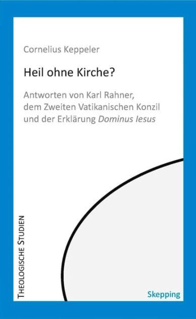 Heil ohne Kirche?: Antworten von Karl Rahner, dem Zweiten Vatikanischen Konzil und der Erklärung Dominus Iesus