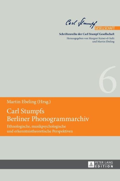 Carl Stumpfs Berliner Phonogrammarchiv: Ethnologische, musikpsychologische und erkenntnistheoretische Perspektiven