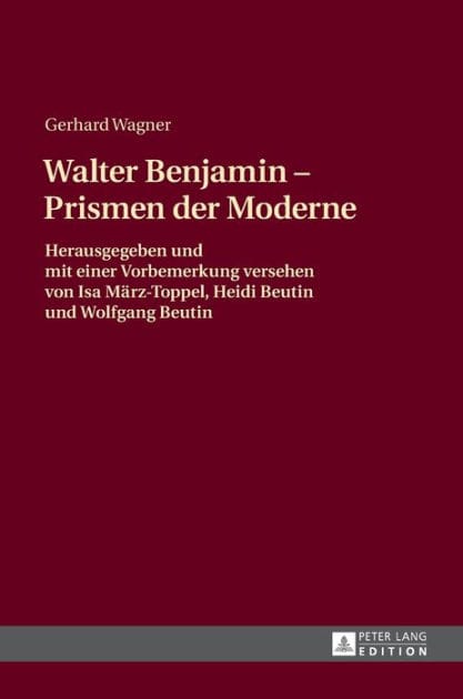 Walther Benjamin - Prismen der Moderne: Herausgegeben und mit einer Vorbemerkung versehen von Isa Maerz-Toppel, Heidi Beutin und Wolfgang Beutin