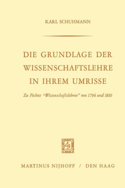 Die Grundlage der Wissenschaftslehre in Ihrem Umrisse: Zu Fichtes "Wissenschaftslehren" von 1794 und 1810