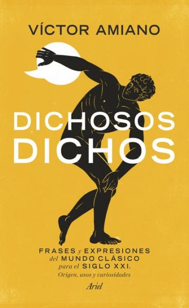 Dichosos dichos: FRASES y EXPRESIONES del MUNDO CLÁSICO para el SIGLO XXI. Origen, usos y curiosidades
