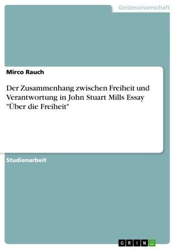 Der Zusammenhang zwischen Freiheit und Verantwortung in John Stuart Mills Essay 'Über die Freiheit'