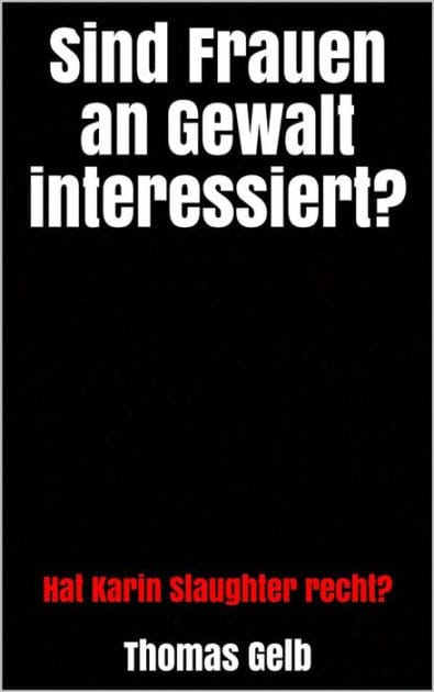 Sind Frauen an Gewalt interessiert?: Hat Karin Slaughter recht?