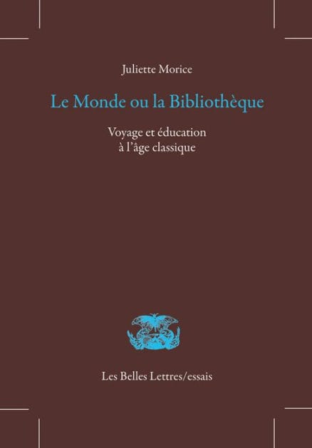 Le Monde ou la bibliotheque: Voyage et education a l'age classique
