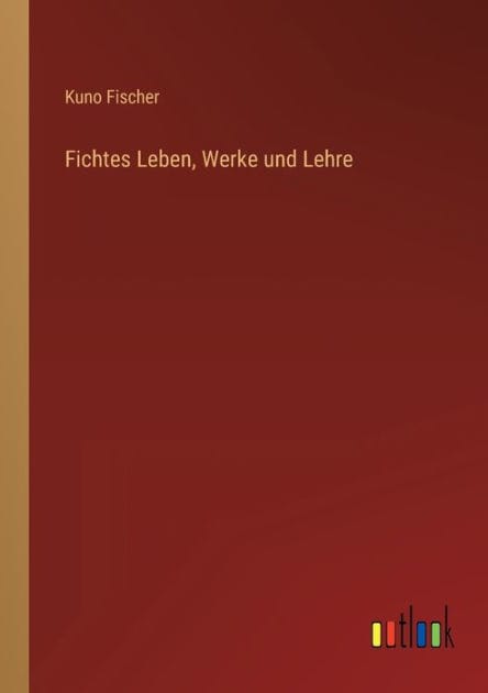 Fichtes Leben, Werke und Lehre