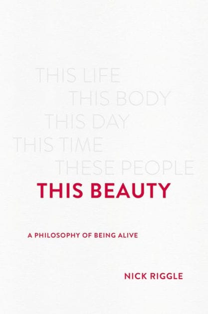 This Beauty: A Philosophy of Being Alive