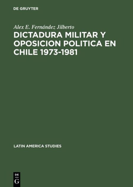Dictadura militar y oposicion politica en Chile 1973-1981