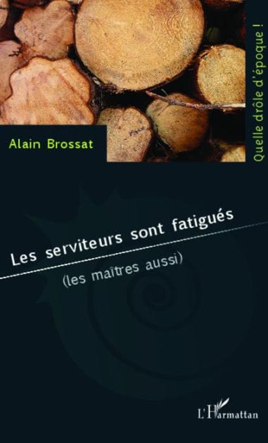 Les serviteurs sont fatigués: (les maîtres aussi)