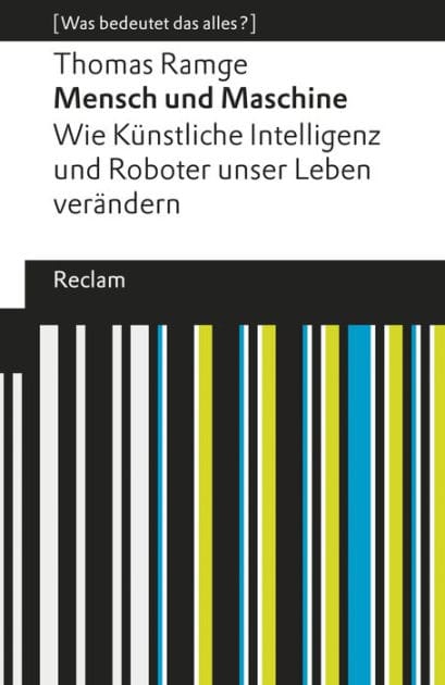 Mensch und Maschine. Wie Künstliche Intelligenz und Roboter unser Leben verändern: [Was bedeutet das alles?] - Ramge, Thomas - Erläuterungen; Denkanstöße; Analyse