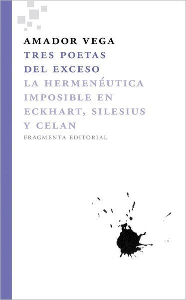 Tres poetas del exceso: La hermenï¿½utica imposible en Eckhart, Silesius y Celan