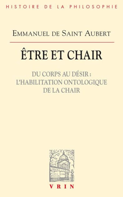 Etre et chair: Du corps au desir l'habilitation ontologique de la chair