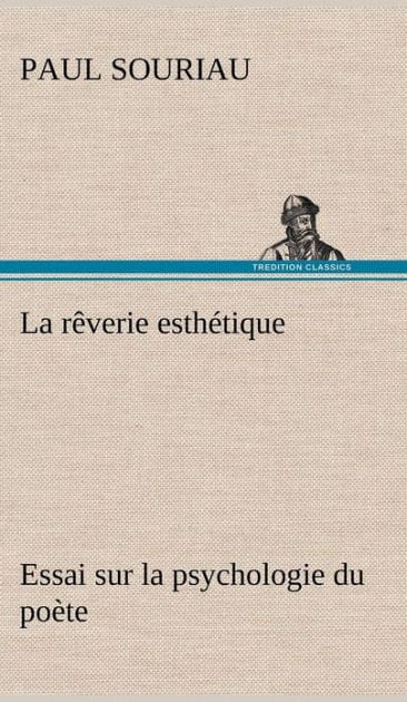 La rêverie esthétique; essai sur la psychologie du poète