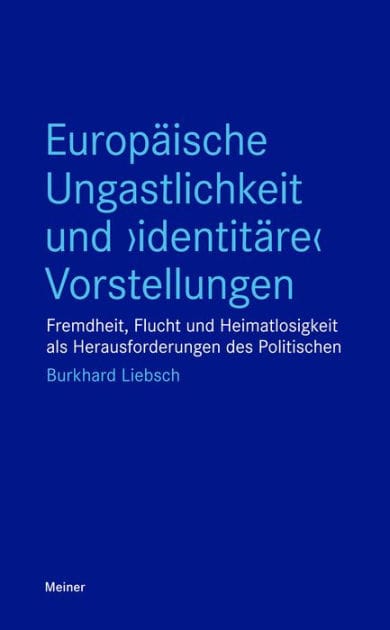Europäische Ungastlichkeit und "identitäre" Vorstellungen: Fremdheit, Flucht und Heimatlosigkeit als Herausforderungen des Politischen