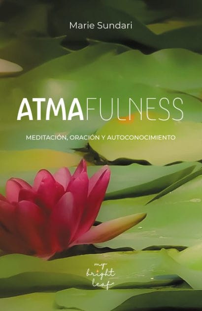 Atmafulness Alma Plena: Meditación, oración y autoconocimiento. Una guía práctica espiritual completa: Técnicas prácticas para meditar en forma sincera. Buscando la Conciencia