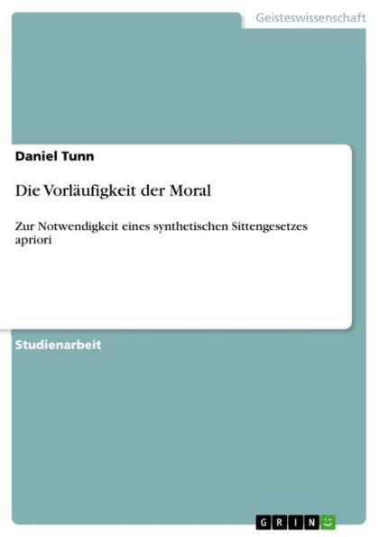 Die Vorläufigkeit der Moral: Zur Notwendigkeit eines synthetischen Sittengesetzes apriori