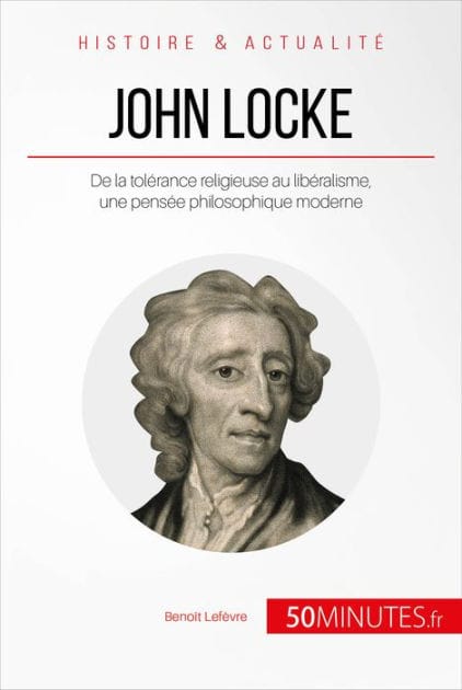 John Locke: De la tolérance religieuse au libéralisme, une pensée philosophique moderne