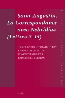 Saint Augustin. La Correspondance Avec Nebridius (Lettres 3-14). Texte Latin Et Traduction Franï¿½aise Avec Un Commentaire Par Emmanuel Bermon