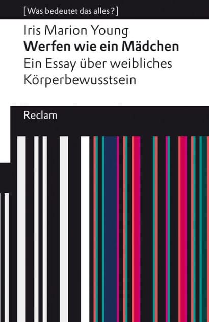 Werfen wie ein Mädchen. Ein Essay über weibliches Körperbewusstsein: [Was bedeutet das alles?] - Young, Iris Marion - Erläuterungen; Denkanstöße; Analyse - 14035