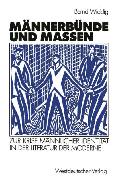 Mï¿½nnerbï¿½nde und Massen: Zur Krise mï¿½nnlicher Identitï¿½t in der Literatur der Moderne
