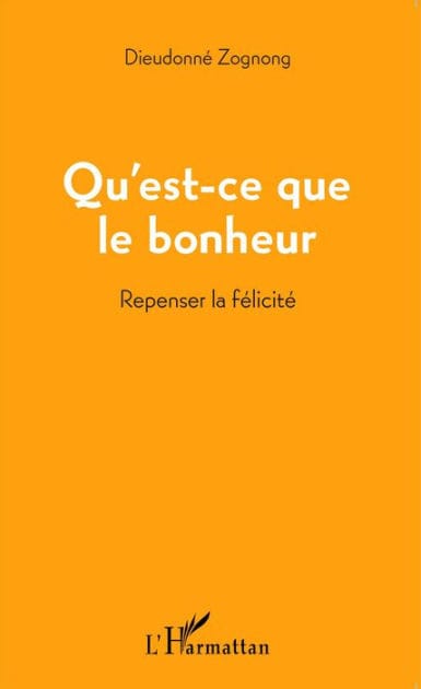 Qu'est-ce que le bonheur: Repenser la félicité